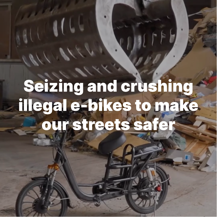 Seizing and crushing illegal e-bikes to make our streets safer